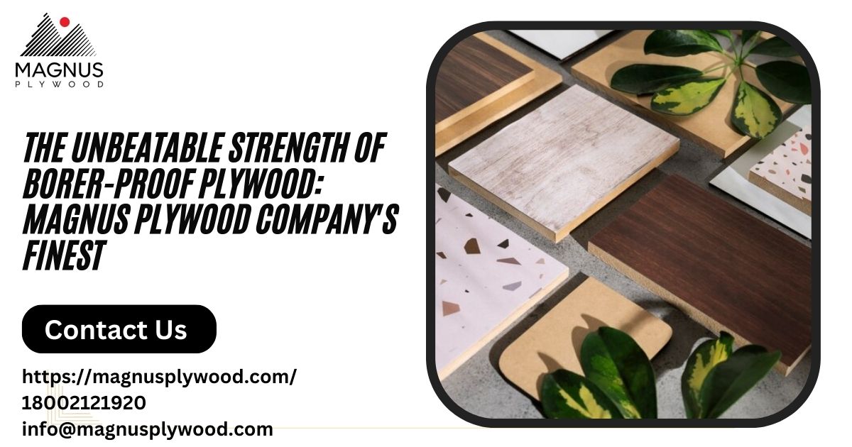 The Unbeatable Strength of Borer-Proof Plywood Magnus Plywood Company's Finest