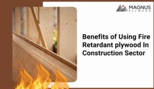 7 Benefits of Using Fire Retardant plywood In Construction Sector